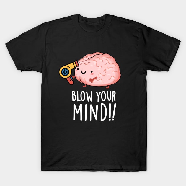 Blow Your Mind Funny Brain Pun T-Shirt by punnybone